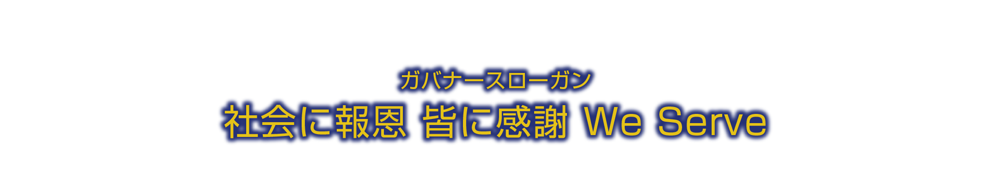 《ガバナースローガン》社会に報恩 皆に感謝 We Serve